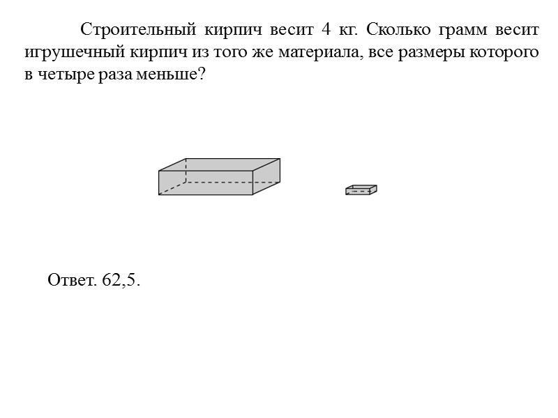 Строительный кирпич весит 4 кг. Сколько грамм весит игрушечный кирпич из того же материала,